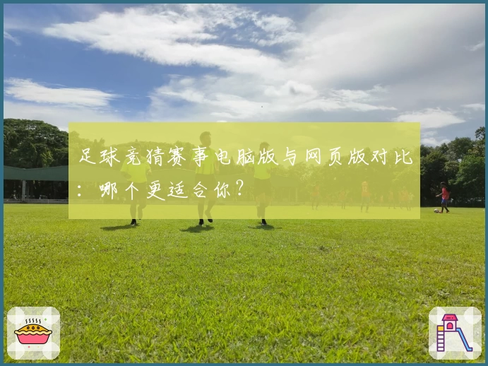 足球竞猜赛事电脑版与网页版对比：哪个更适合你？