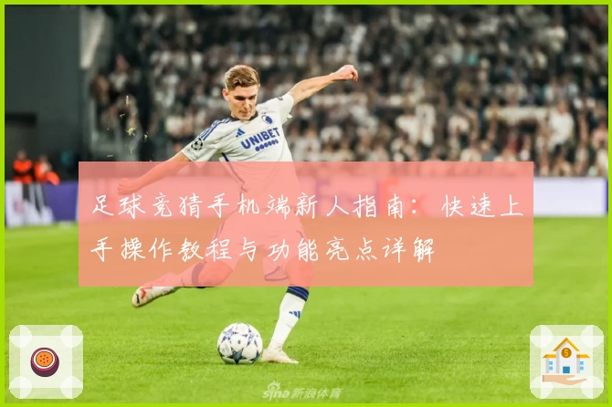 足球竞猜手机端新人指南：快速上手操作教程与功能亮点详解