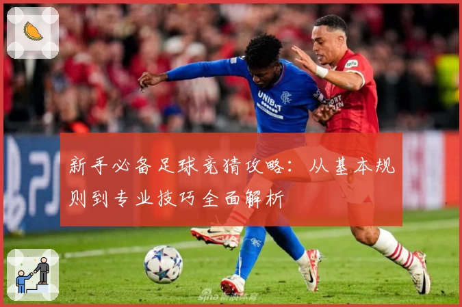 新手必备足球竞猜攻略：从基本规则到专业技巧全面解析