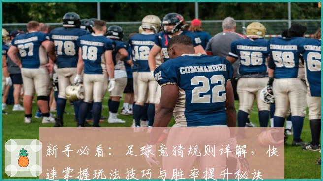 新手必看：足球竞猜规则详解，快速掌握玩法技巧与胜率提升秘诀