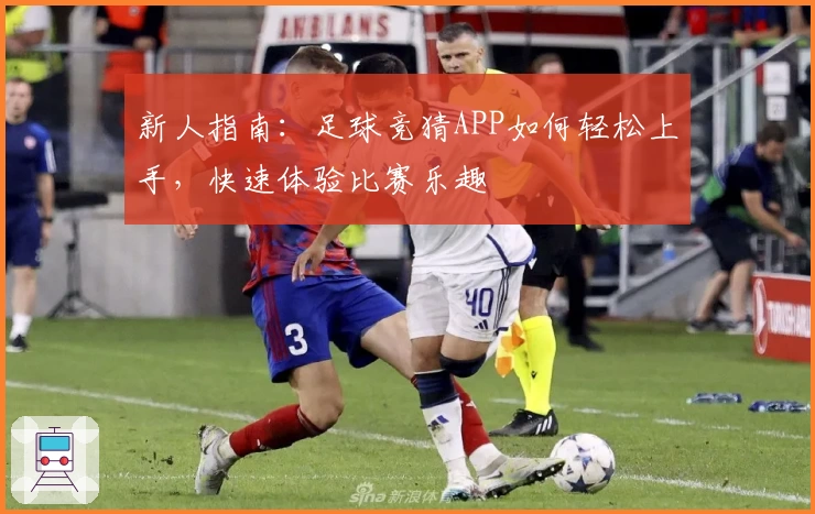 新人指南：足球竞猜APP如何轻松上手，快速体验比赛乐趣