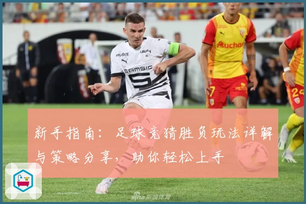 新手指南：足球竞猜胜负玩法详解与策略分享，助你轻松上手