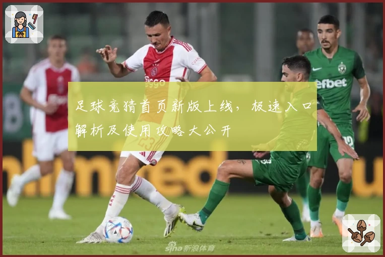 足球竞猜首页新版上线，极速入口解析及使用攻略大公开