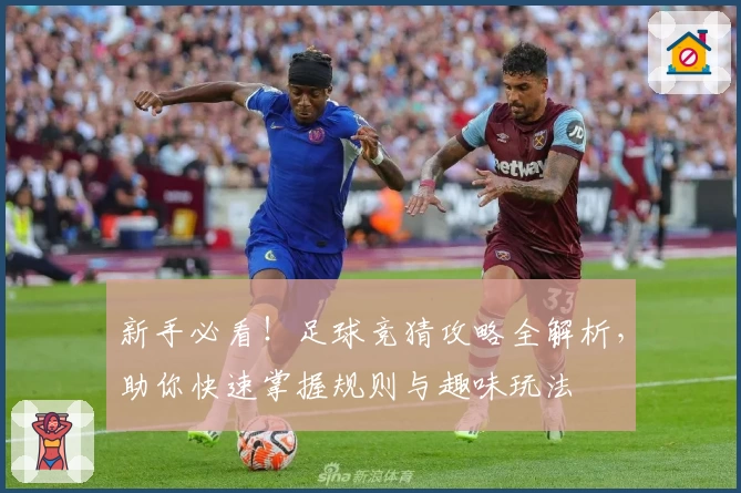 新手必看！足球竞猜攻略全解析，助你快速掌握规则与趣味玩法